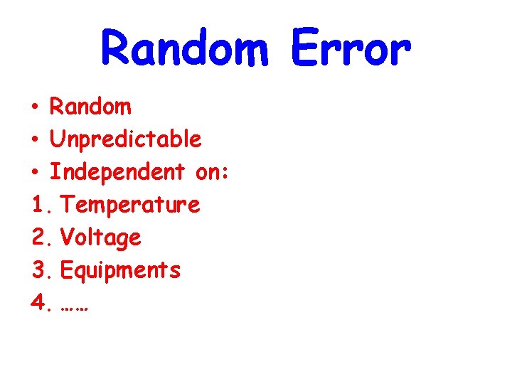 Random Error • Random • Unpredictable • Independent on: 1. Temperature 2. Voltage 3.