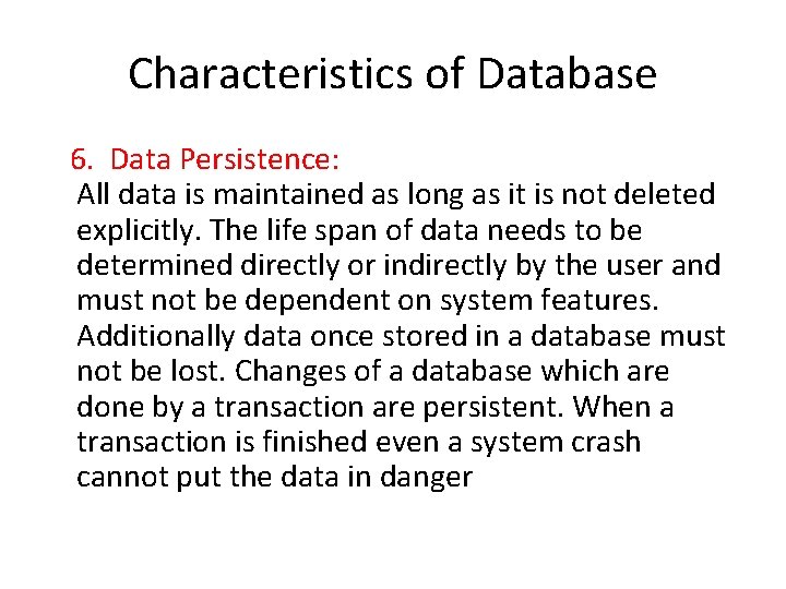 Characteristics of Database 6. Data Persistence: All data is maintained as long as it Characteristics of Database 6. Data Persistence: All data is maintained as long as it