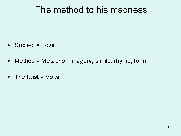 The method to his madness • Subject = Love • Method = Metaphor, imagery,