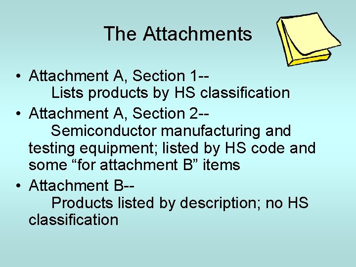 The Attachments • Attachment A, Section 1 -Lists products by HS classification • Attachment