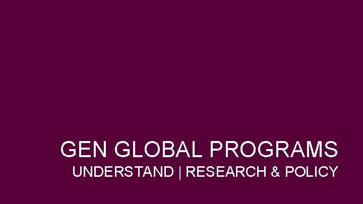 GEN GLOBAL PROGRAMS UNDERSTAND | RESEARCH & POLICY powered by the Kauffman Foundation +