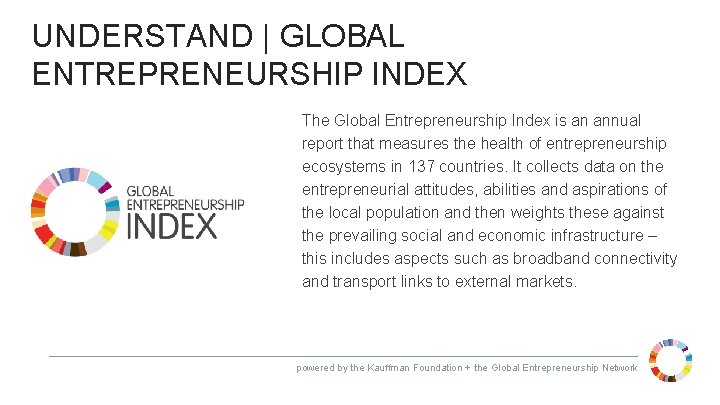 UNDERSTAND | GLOBAL ENTREPRENEURSHIP INDEX The Global Entrepreneurship Index is an annual report that