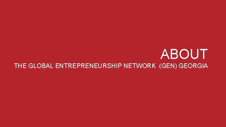 ABOUT THE GLOBAL ENTREPRENEURSHIP NETWORK (GEN) GEORGIA powered by the Kauffman Foundation + the