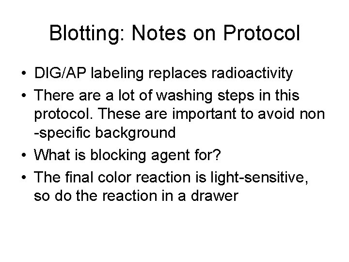 Blotting: Notes on Protocol • DIG/AP labeling replaces radioactivity • There a lot of