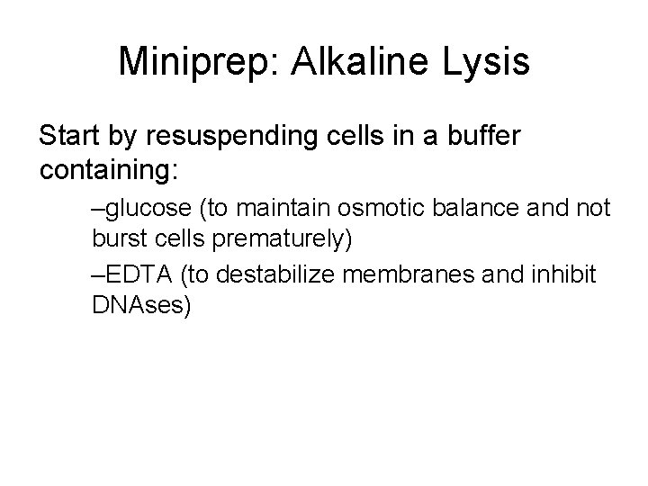 Miniprep: Alkaline Lysis Start by resuspending cells in a buffer containing: –glucose (to maintain