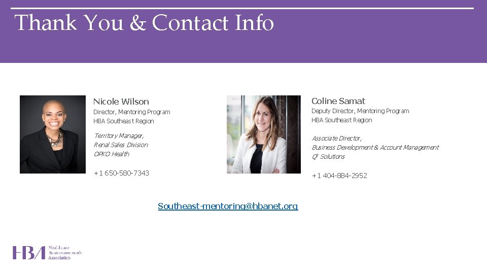 Thank You & Contact Info Nicole Wilson Coline Samat Director, Mentoring Program HBA Southeast