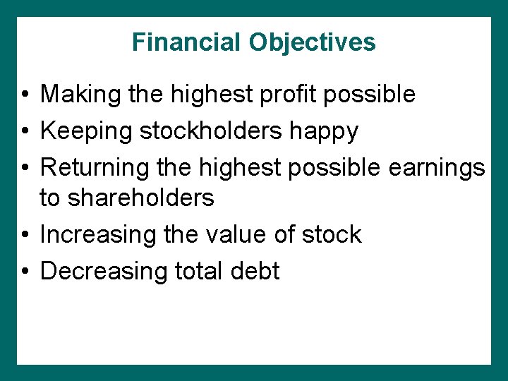 Financial Objectives • Making the highest profit possible • Keeping stockholders happy • Returning