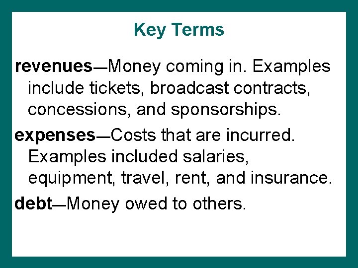 Key Terms revenues—Money coming in. Examples include tickets, broadcast contracts, concessions, and sponsorships. expenses—Costs
