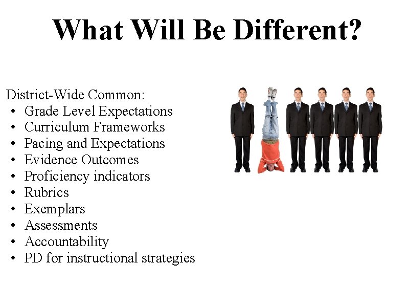  What Will Be Different? District-Wide Common: • Grade Level Expectations • Curriculum Frameworks