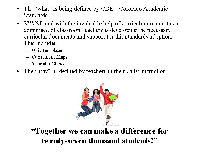  • The “what” is being defined by CDE…Colorado Academic Standards • SVVSD and