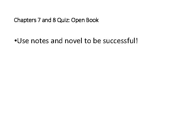 Chapters 7 and 8 Quiz: Open Book • Use notes and novel to be