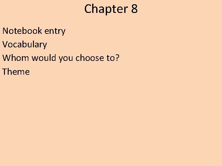 Chapter 8 Notebook entry Vocabulary Whom would you choose to? Theme 