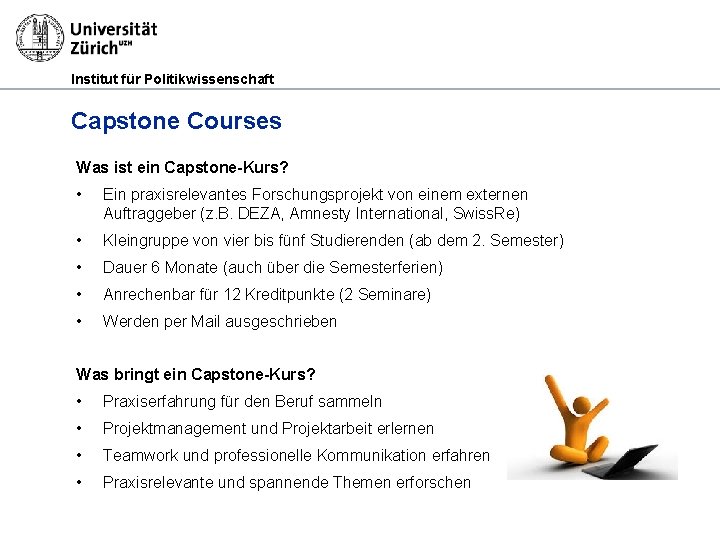 Institut für Politikwissenschaft Capstone Courses Was ist ein Capstone-Kurs? • Ein praxisrelevantes Forschungsprojekt von