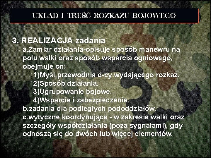 UKŁAD I TREŚĆ ROZKAZU BOJOWEGO 3. REALIZACJA zadania a. Zamiar działania-opisuje sposób manewru na