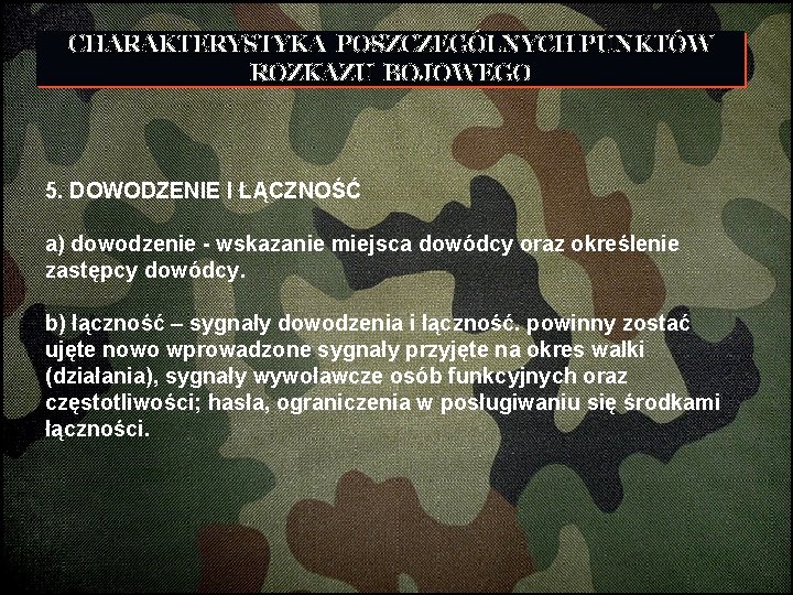 CHARAKTERYSTYKA POSZCZEGÓLNYCH PUNKTÓW ROZKAZU BOJOWEGO 5. DOWODZENIE I ŁĄCZNOŚĆ a) dowodzenie - wskazanie miejsca