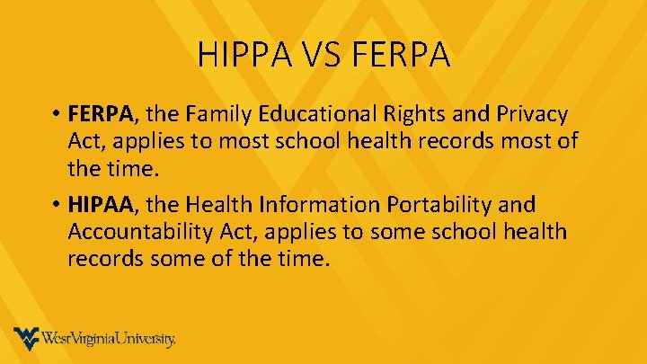 HIPPA VS FERPA • FERPA, the Family Educational Rights and Privacy Act, applies to