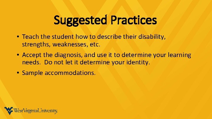 Suggested Practices • Teach the student how to describe their disability, strengths, weaknesses, etc.