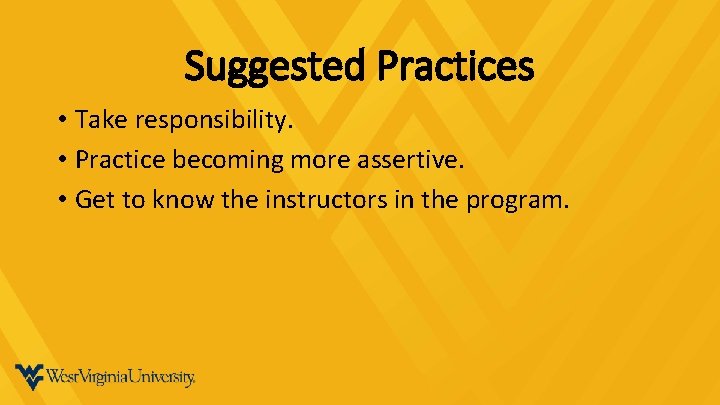 Suggested Practices • Take responsibility. • Practice becoming more assertive. • Get to know