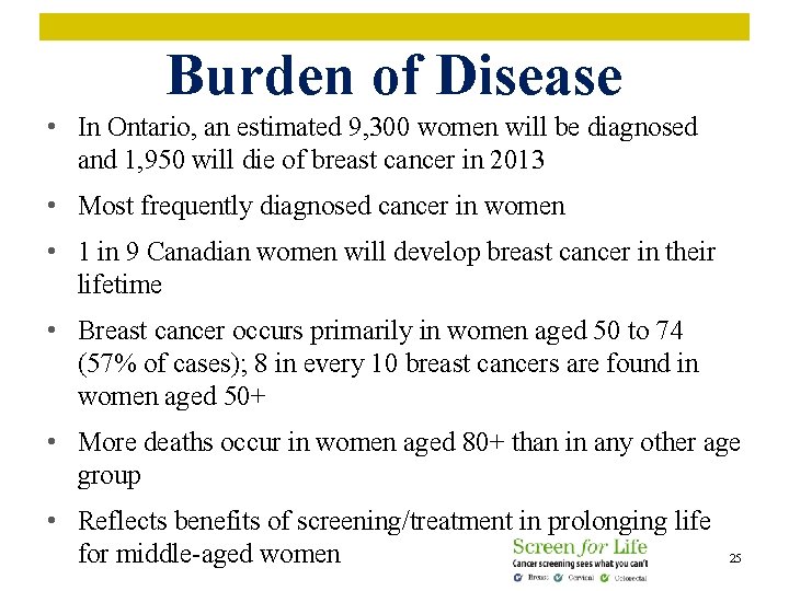 Burden of Disease • In Ontario, an estimated 9, 300 women will be diagnosed