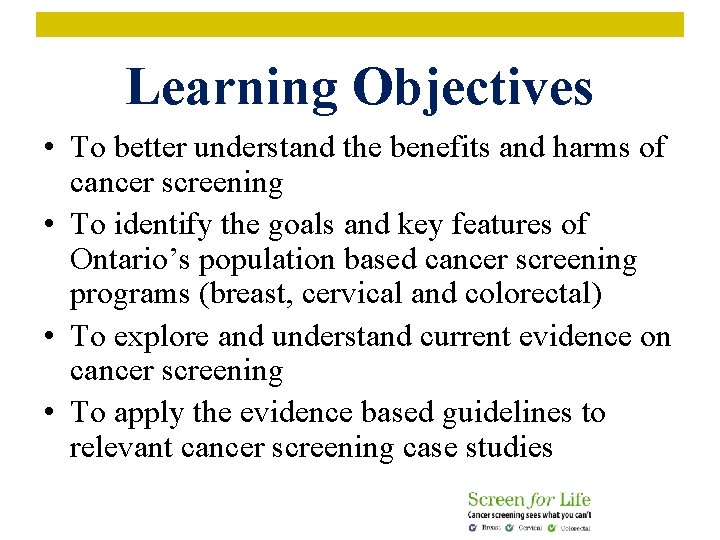 Learning Objectives • To better understand the benefits and harms of cancer screening •