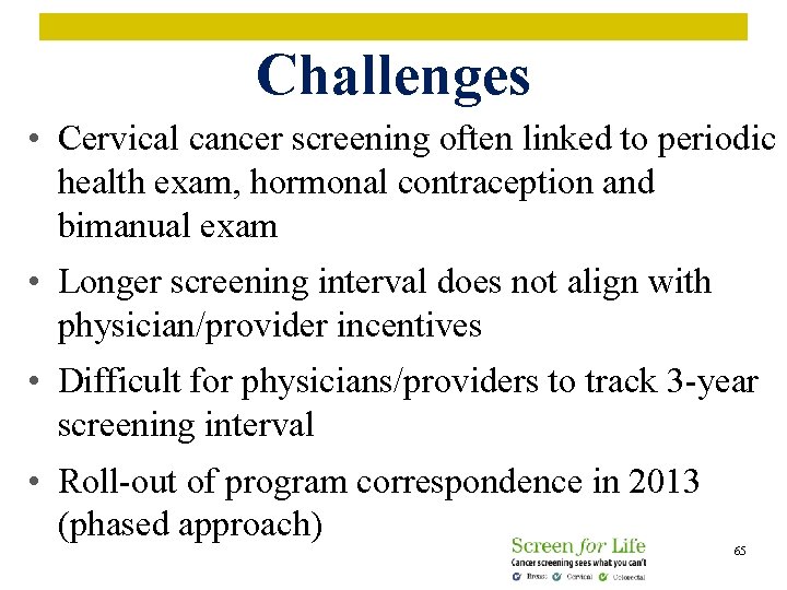 Challenges • Cervical cancer screening often linked to periodic health exam, hormonal contraception and