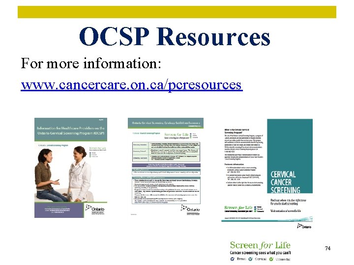 OCSP Resources For more information: www. cancercare. on. ca/pcresources 74 