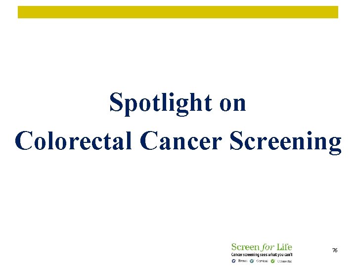 Spotlight on Colorectal Cancer Screening 76 