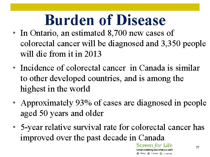 Burden of Disease • In Ontario, an estimated 8, 700 new cases of colorectal