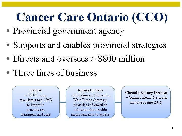 Cancer Care Ontario (CCO) • Provincial government agency • Supports and enables provincial strategies