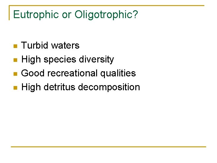 Eutrophic or Oligotrophic? n n Turbid waters High species diversity Good recreational qualities High