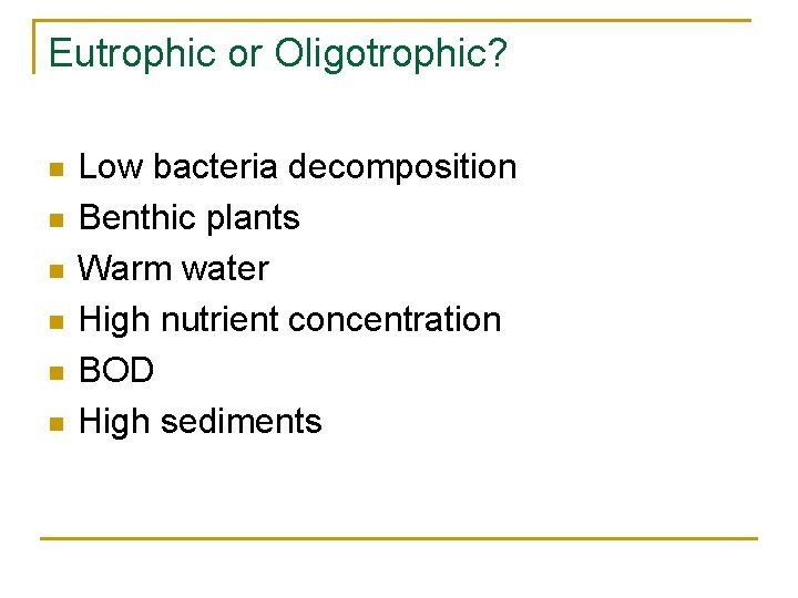 Eutrophic or Oligotrophic? n n n Low bacteria decomposition Benthic plants Warm water High