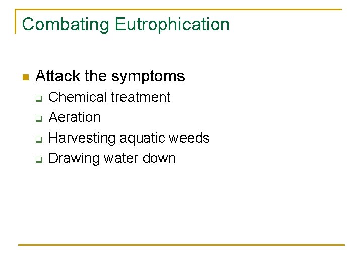 Combating Eutrophication n Attack the symptoms q q Chemical treatment Aeration Harvesting aquatic weeds