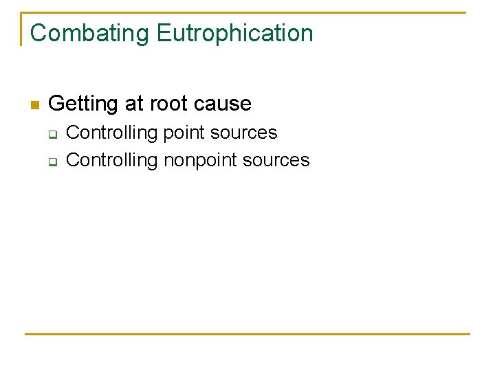 Combating Eutrophication n Getting at root cause q q Controlling point sources Controlling nonpoint