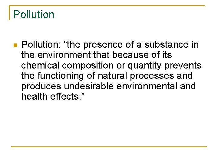 Pollution n Pollution: “the presence of a substance in the environment that because of