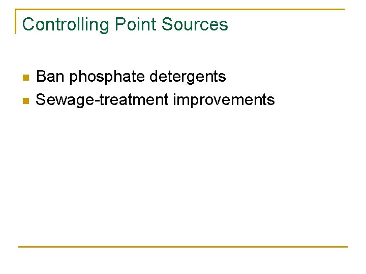 Controlling Point Sources n n Ban phosphate detergents Sewage-treatment improvements 