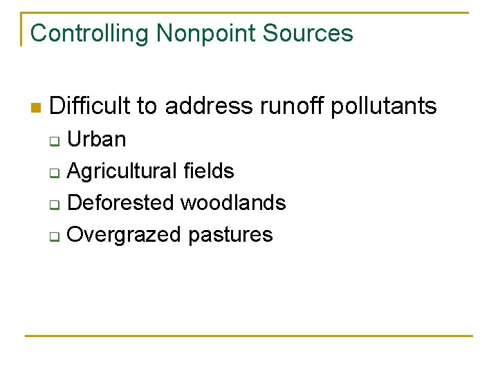 Controlling Nonpoint Sources n Difficult to address runoff pollutants Urban q Agricultural fields q