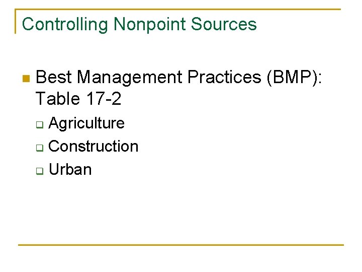 Controlling Nonpoint Sources n Best Management Practices (BMP): Table 17 -2 Agriculture q Construction