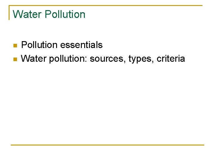 Water Pollution n n Pollution essentials Water pollution: sources, types, criteria 