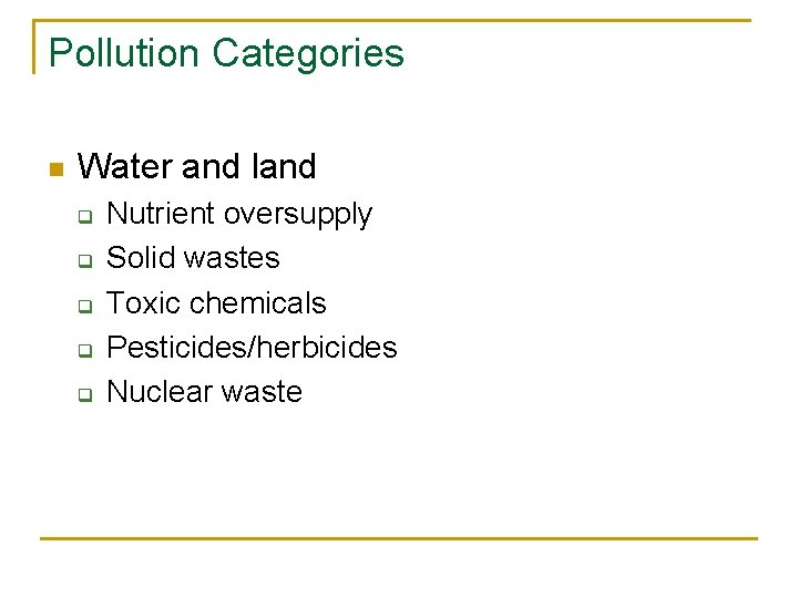 Pollution Categories n Water and land q q q Nutrient oversupply Solid wastes Toxic