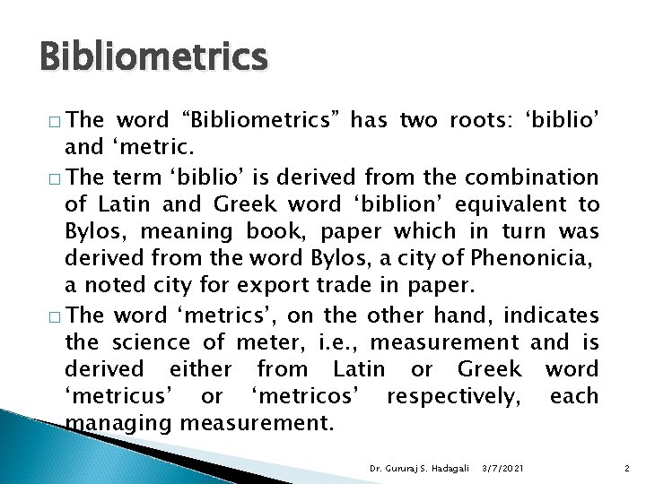 Bibliometrics � The word “Bibliometrics” has two roots: ‘biblio’ and ‘metric. � The term