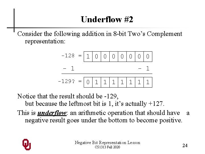 Underflow #2 Consider the following addition in 8 -bit Two’s Complement representation: -128 = Underflow #2 Consider the following addition in 8 -bit Two’s Complement representation: -128 =