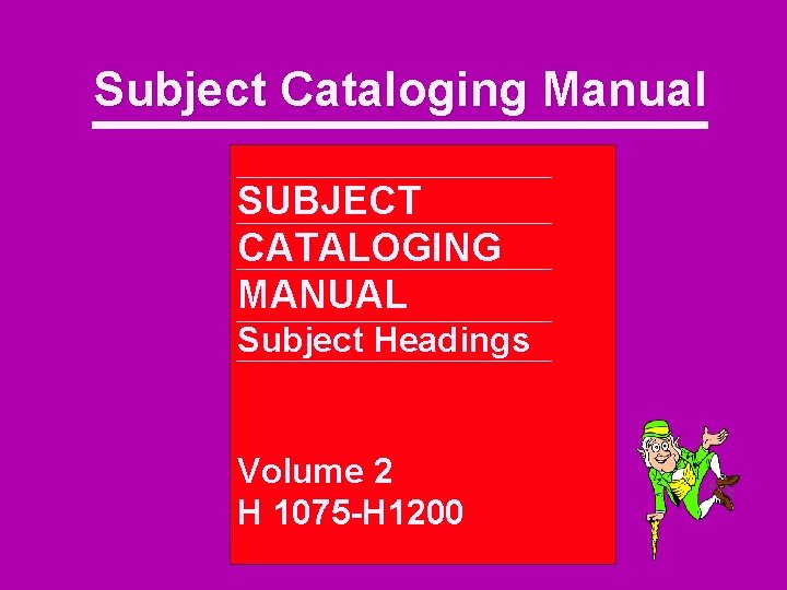 Subject Cataloging Manual SUBJECT CATALOGING MANUAL Subject Headings Volume 2 H 1075 -H 1200