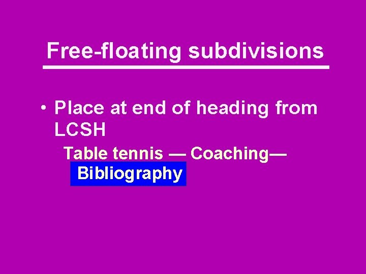 Free-floating subdivisions • Place at end of heading from LCSH Table tennis — Coaching—