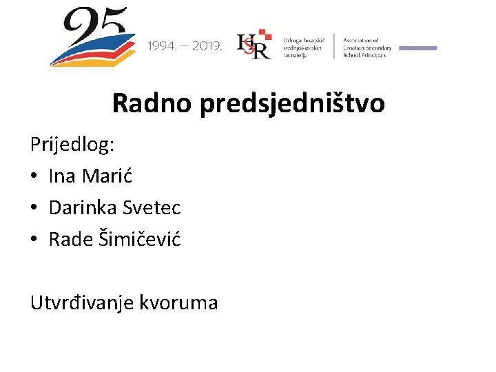 Radno predsjedništvo Prijedlog: • Ina Marić • Darinka Svetec • Rade Šimičević Utvrđivanje kvoruma