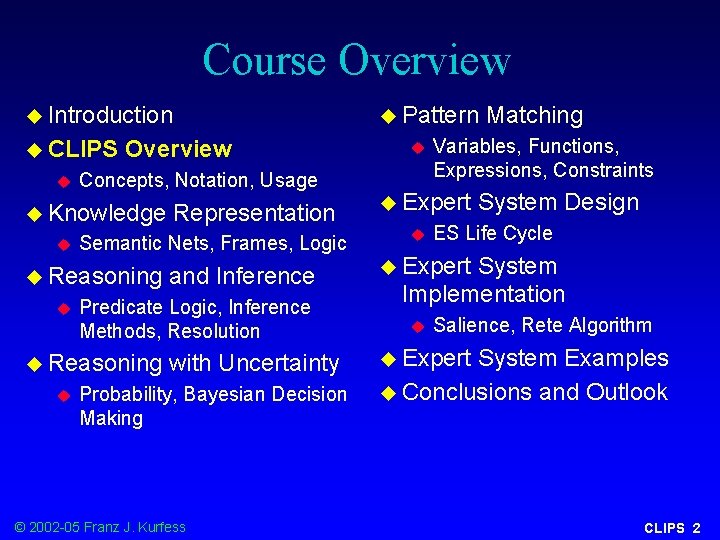 Course Overview u Introduction u CLIPS u Overview Concepts, Notation, Usage u Knowledge u