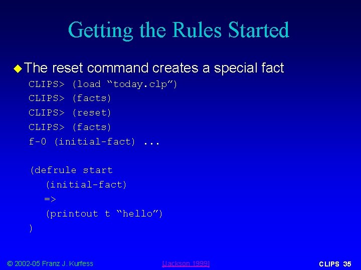 Getting the Rules Started u The reset command creates a special fact CLIPS> (load