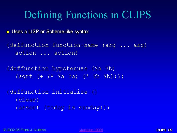 Defining Functions in CLIPS u Uses a LISP or Scheme-like syntax (deffunction-name (arg. .