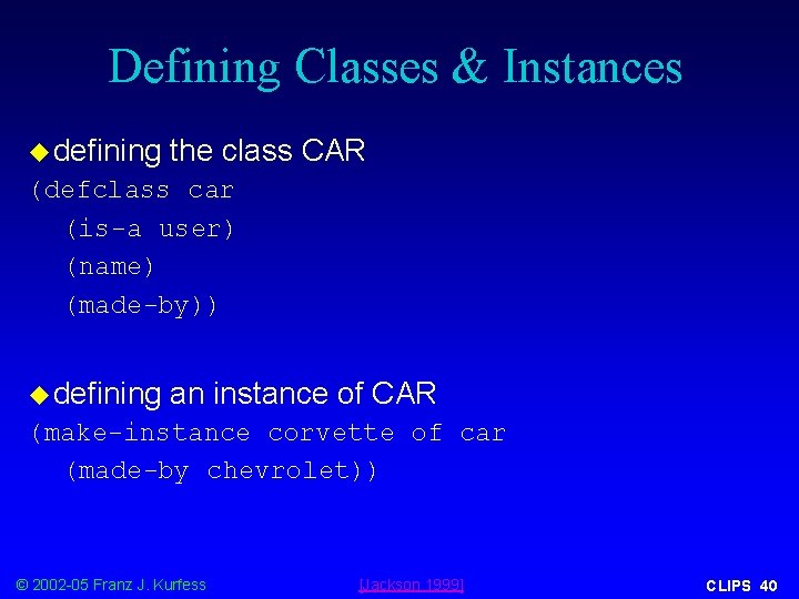 Defining Classes & Instances u defining the class CAR (defclass car (is-a user) (name)