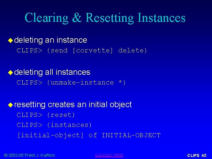 Clearing & Resetting Instances u deleting an instance CLIPS> (send [corvette] delete) u deleting