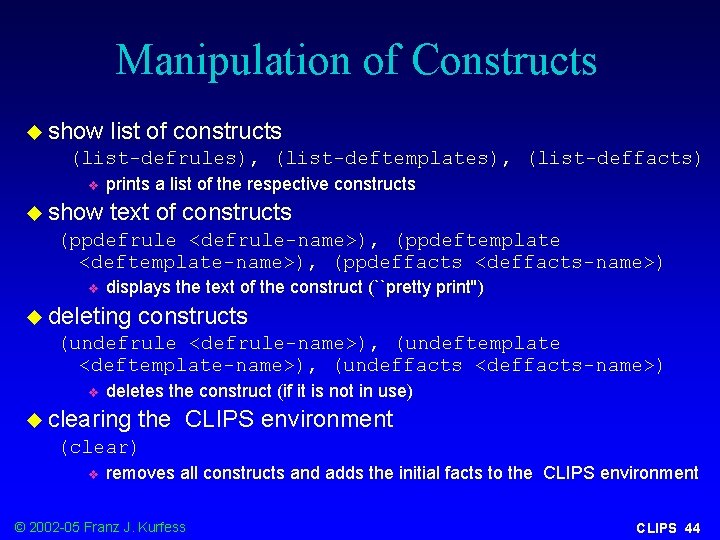 Manipulation of Constructs u show list of constructs (list-defrules), (list-deftemplates), (list-deffacts) v u show